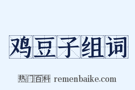 鸡豆子组词是什么意思的图片